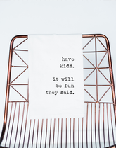 Have Kids They Say Flour Sack Towel - Aspen Lane