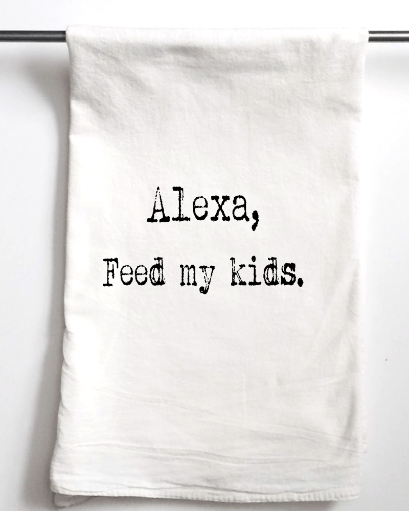Alexa Feed My Kids Flour Sack Towel - Aspen Lane