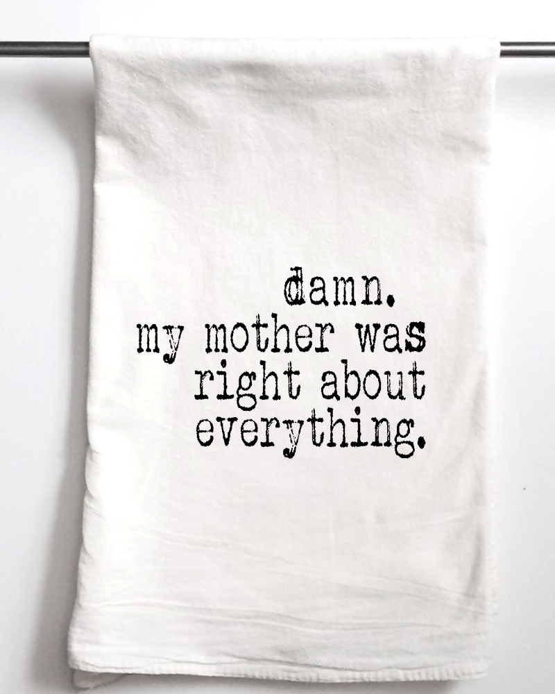 Damn my mother was right about everything Flour Sack Towel - Aspen Lane