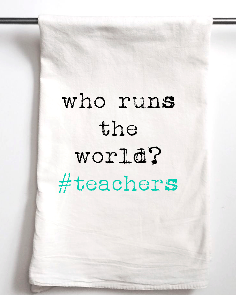 Who Runs the World #teachers Flour Sack Towel - Aspen Lane 