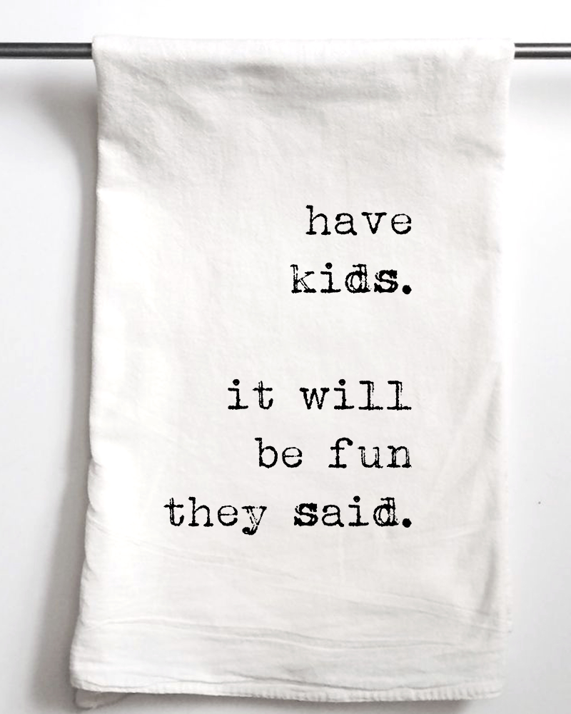 Have Kids They Say Flour Sack Towel - Aspen Lane