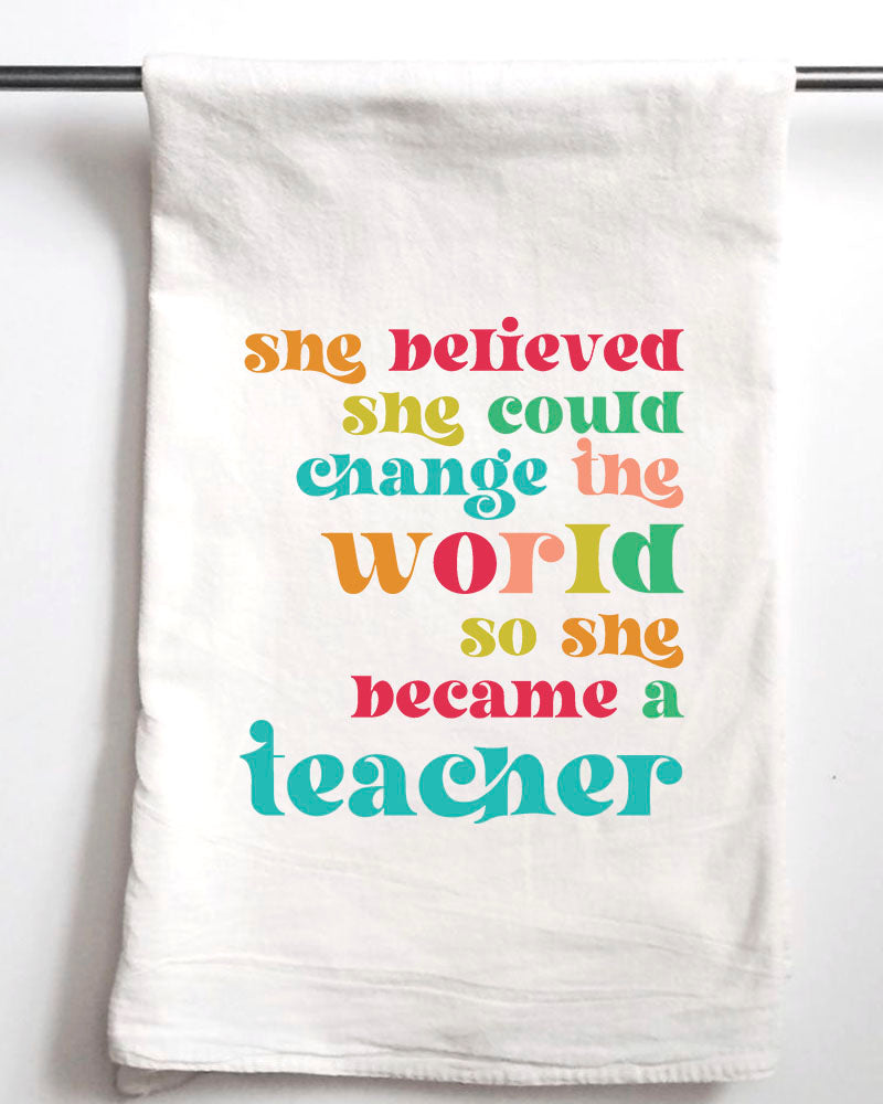 She Believed She Could Change the World Teacher Flour Sack Towel