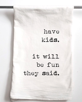 Have Kids They Say Flour Sack Towel - Aspen Lane 