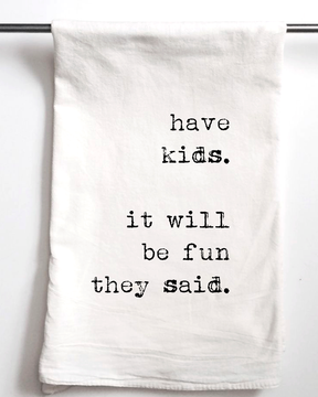 Have Kids They Say Flour Sack Towel - Aspen Lane 